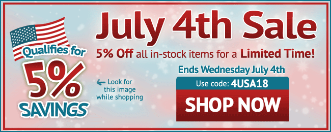 July 4th Sale! 5% Off All In-stock Items for a Limited Time! Use coupon code: 4USA18. Ends July 4, 2018. Look for image while shopping. SHOP NOW >>