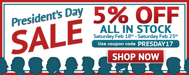 President's Day Sale! 5% Off All In-stock Items! Use coupon code: PRESDAY17 . Feb 18 - Feb 25, 2017. Look for image while shopping. SHOP NOW >>
