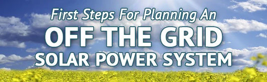First Steps for planning an Off The Grid Solar Power System
