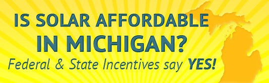 Is Solar Affordable in Michigan? Federal and State Incentives say YES!